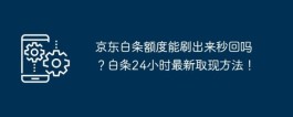 京东白条额度能刷出来秒回吗？白条24小时最新提现方法