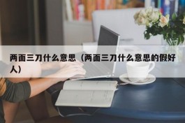 两面三刀什么意思（两面三刀什么意思的假好人）