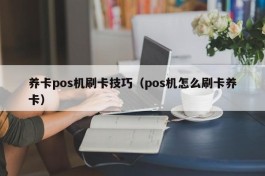 养卡pos机刷卡技巧（pos机怎么刷卡养卡）