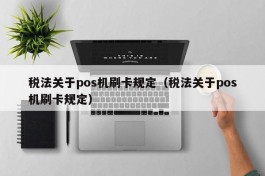 税法关于pos机刷卡规定（税法关于pos机刷卡规定）