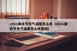 2021国庆节天气温度怎么样（2021国庆节天气温度怎么样德阳）