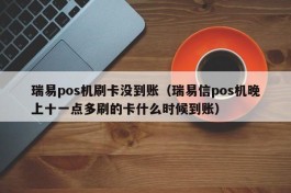 瑞易pos机刷卡没到账（瑞易信pos机晚上十一点多刷的卡什么时候到账）