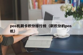 pos机刷卡积分排行榜（刷积分的pos 机）