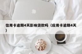 信用卡逾期4天影响贷款吗（应用卡逾期4天）