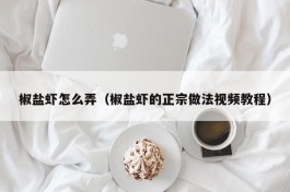 椒盐虾怎么弄（椒盐虾的正宗做法视频教程）