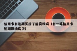 信用卡有逾期买房子能贷款吗（有一笔信用卡逾期影响房贷）