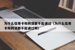 为什么信用卡和网贷都不能通过（为什么信用卡和网贷都不能通过呢）