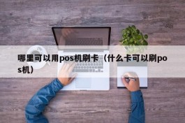 哪里可以用pos机刷卡（什么卡可以刷pos机）