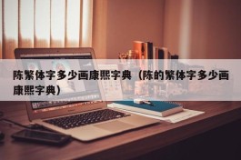 陈繁体字多少画康熙字典（陈的繁体字多少画康熙字典）