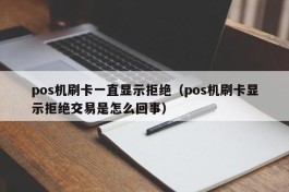 pos机刷卡一直显示拒绝（pos机刷卡显示拒绝交易是怎么回事）
