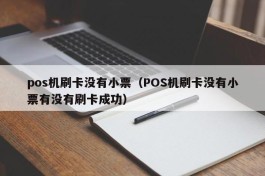 pos机刷卡没有小票（POS机刷卡没有小票有没有刷卡成功）