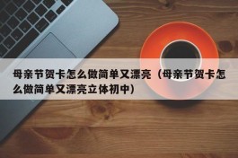 母亲节贺卡怎么做简单又漂亮（母亲节贺卡怎么做简单又漂亮立体初中）