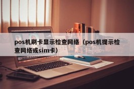 pos机刷卡显示检查网络（pos机提示检查网络或sim卡）