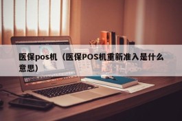 医保pos机（医保POS机重新准入是什么意思）