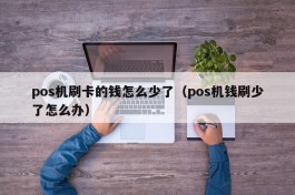 pos机刷卡的钱怎么少了（pos机钱刷少了怎么办）