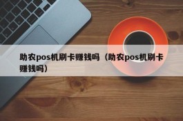 助农pos机刷卡赚钱吗（助农pos机刷卡赚钱吗）
