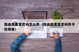 路由器重置密码怎么弄（路由器重置密码弄手机哪里）