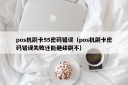 pos机刷卡55密码错误（pos机刷卡密码错误失败还能继续刷不）