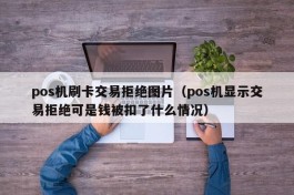 pos机刷卡交易拒绝图片（pos机显示交易拒绝可是钱被扣了什么情况）