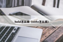 hold怎么读（onto怎么读）