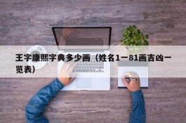王字康熙字典多少画（姓名1一81画吉凶一览表）