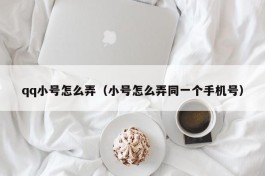 qq小号怎么弄（小号怎么弄同一个手机号）
