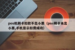 pos机刷卡扣款不出小票（pos刷卡未出小票,手机显示扣费成功）