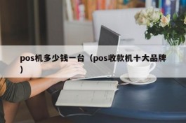 pos机多少钱一台（pos收款机十大品牌）