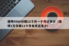 借呗5000分期12个月一个月还多少（借呗1万分期12个月每月还多少）