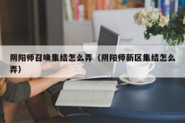 阴阳师召唤集结怎么弄（阴阳师新区集结怎么弄）