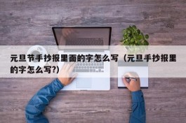 元旦节手抄报里面的字怎么写（元旦手抄报里的字怎么写?）