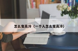 怎么变高冷（一个人怎么变高冷）
