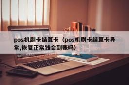 pos机刷卡结算卡（pos机刷卡结算卡异常,恢复正常钱会到账吗）