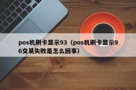 pos机刷卡显示93（pos机刷卡显示96交易失败是怎么回事）