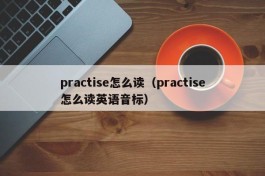 practise怎么读（practise怎么读英语音标）