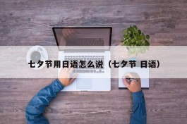七夕节用日语怎么说（七夕节 日语）