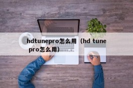 hdtunepro怎么用（hd tune pro怎么用）