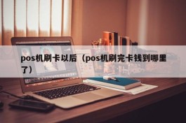 pos机刷卡以后（pos机刷完卡钱到哪里了）