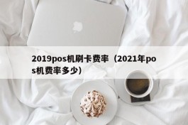 2019pos机刷卡费率（2021年pos机费率多少）