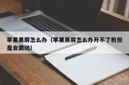 苹果黑屏怎么办（苹果黑屏怎么办开不了机但是会震动）