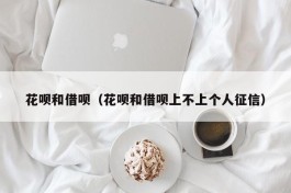 花呗和借呗（花呗和借呗上不上个人征信）