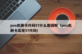 pos机刷卡代码57什么原因呢（pos机刷卡出现57代码）