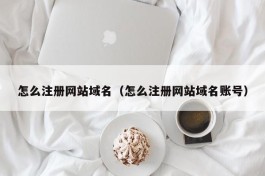 怎么注册网站域名（怎么注册网站域名账号）