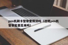 pos机刷卡警察查得到吗（违规pos机 警察能查出来吗）