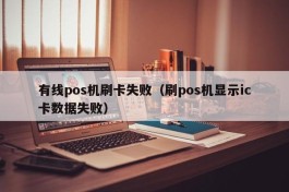有线pos机刷卡失败（刷pos机显示ic卡数据失败）