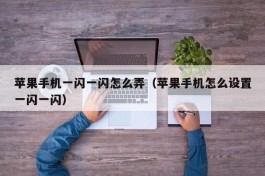 苹果手机一闪一闪怎么弄（苹果手机怎么设置一闪一闪）