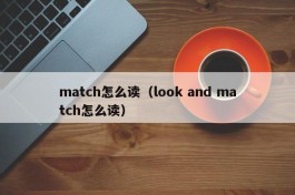 match怎么读（look and match怎么读）