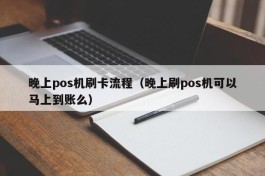 晚上pos机刷卡流程（晚上刷pos机可以马上到账么）