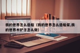我的世界怎么造船（我的世界怎么造船桨,我的世界木铲子怎么做）