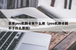 家用pos机刷卡有什么用（pos机刷卡刷不了什么原因）